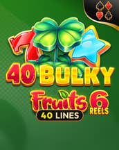40 Bulky Fruits 6 Reels