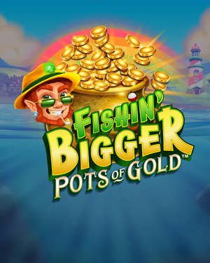 Fishin' Bigger Pots Of Gold